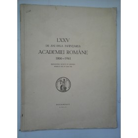    LXXV  DE ANI  DELA  INFIINTAREA  ACADEMIEI  ROMANE  1866-1941(cuvantari rostite in sedinta festiva din 29 Mai 1941)  -  Bucuresti, 1941 